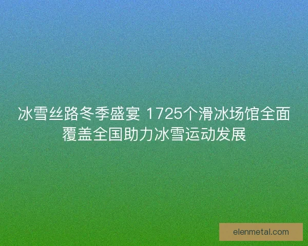 冰雪丝路冬季盛宴 1725个滑冰场馆全面覆盖全国助力冰雪运动发展